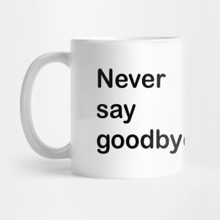 Never say goodbye. Mug